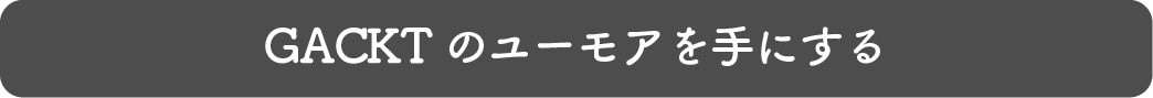 GACKTのユーモアを手にする